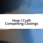 How I Craft Compelling Closings