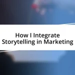 How I Integrate Storytelling in Marketing