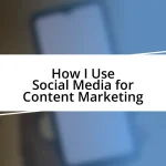 How I Use Social Media for Content Marketing