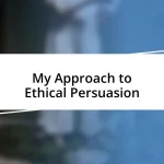 My Approach to Ethical Persuasion