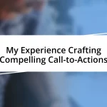 My Experience Crafting Compelling Call-to-Actions