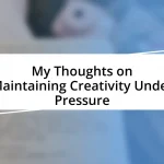 My Thoughts on Maintaining Creativity Under Pressure