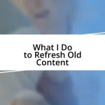 What I Do to Refresh Old Content