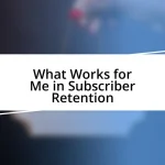 What Works for Me in Subscriber Retention