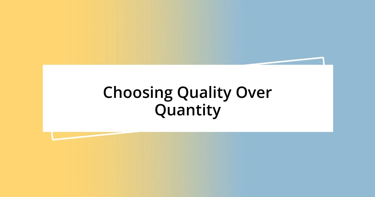 Choosing Quality Over Quantity