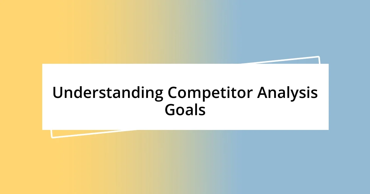 Understanding Competitor Analysis Goals