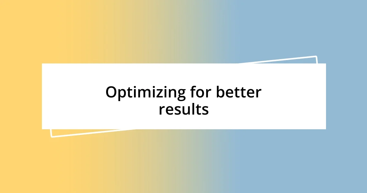 Optimizing for better results