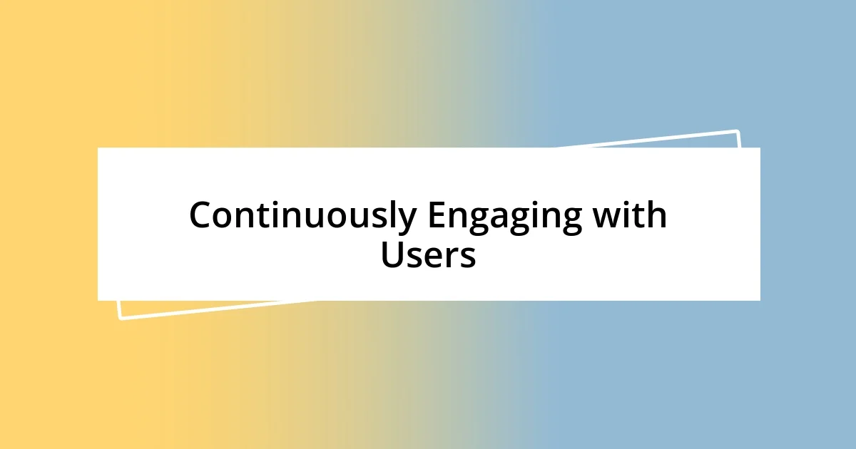 Continuously Engaging with Users