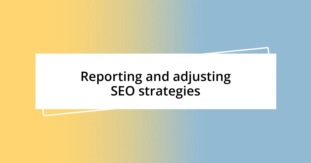 Reporting and adjusting SEO strategies