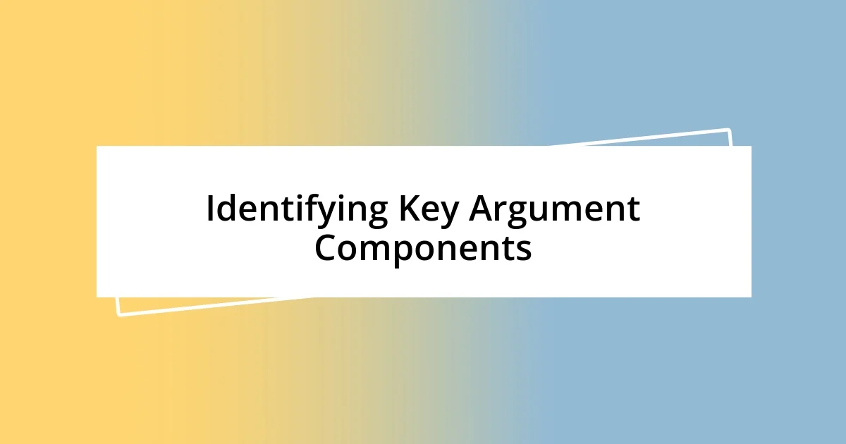 Identifying Key Argument Components