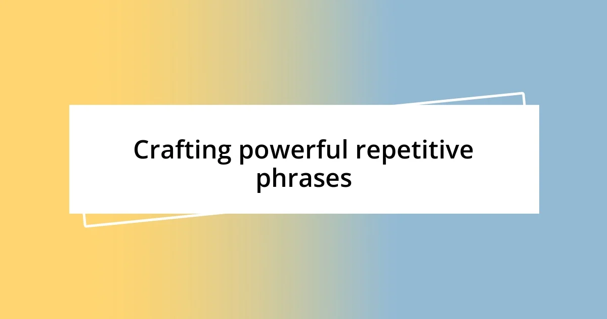 Crafting powerful repetitive phrases