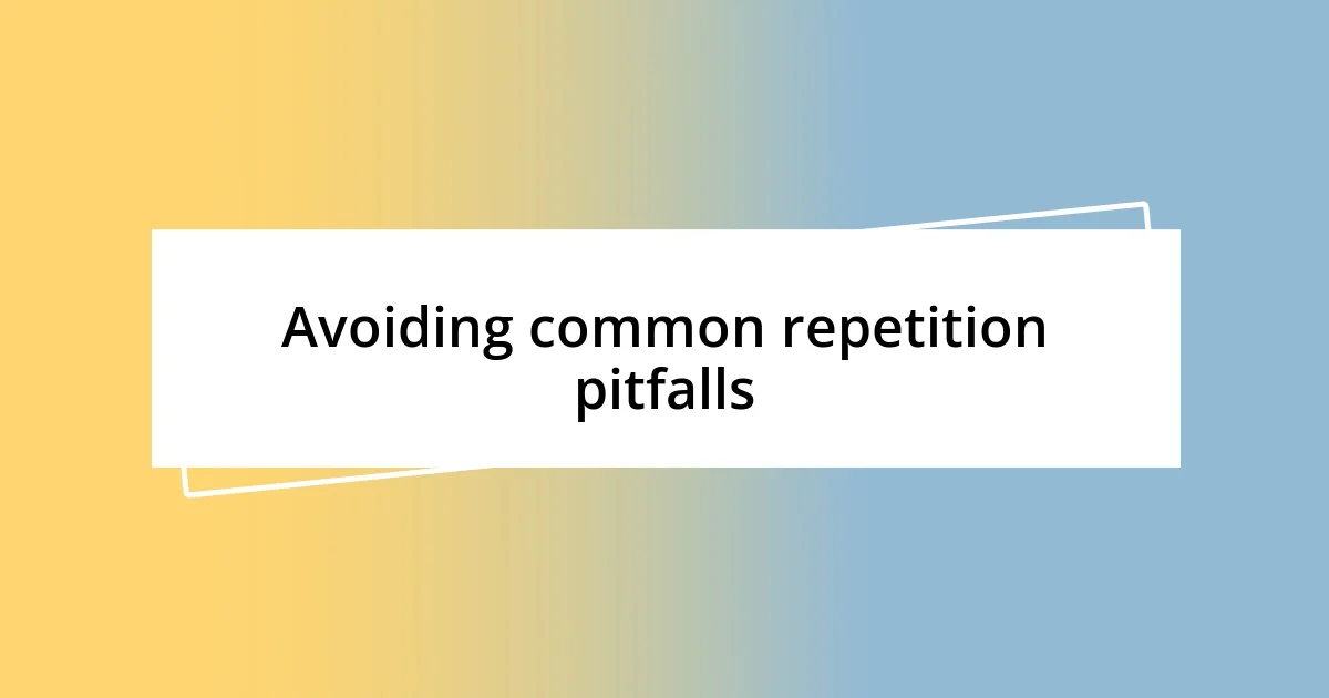 Avoiding common repetition pitfalls