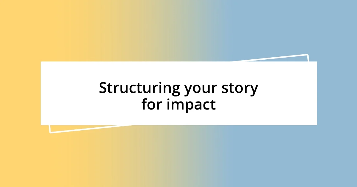 Structuring your story for impact