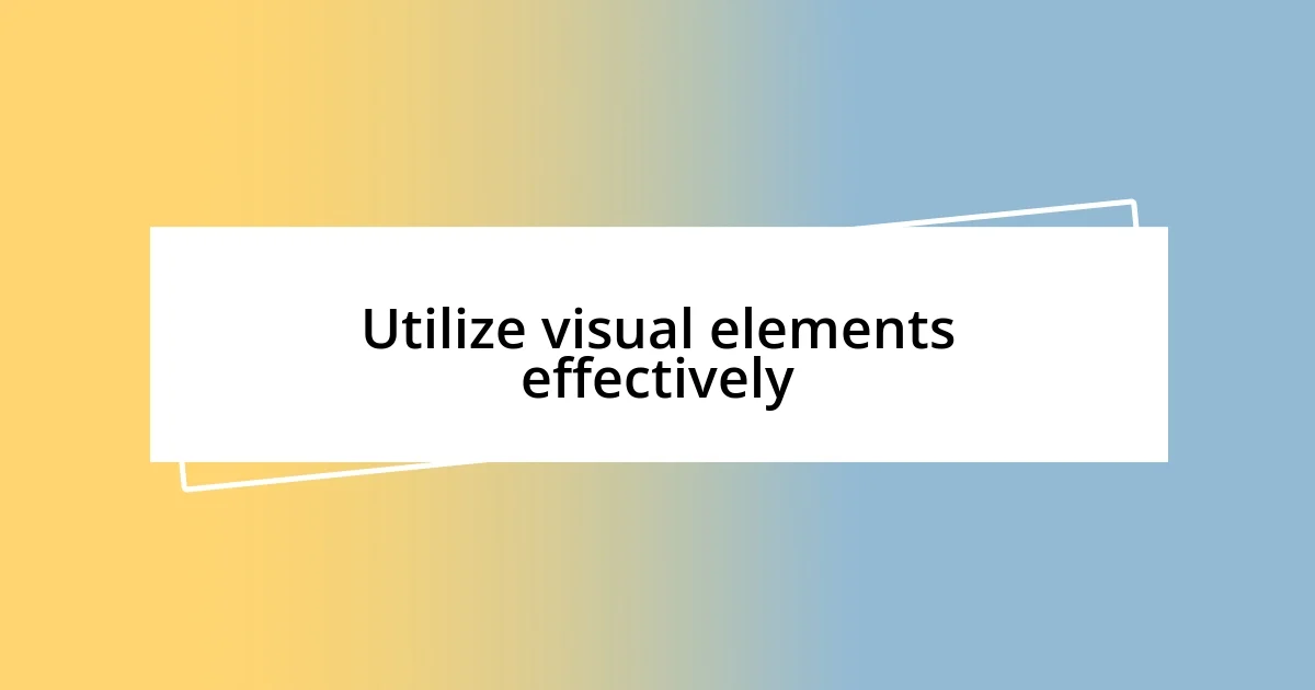 Utilize visual elements effectively