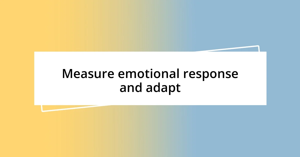 Measure emotional response and adapt