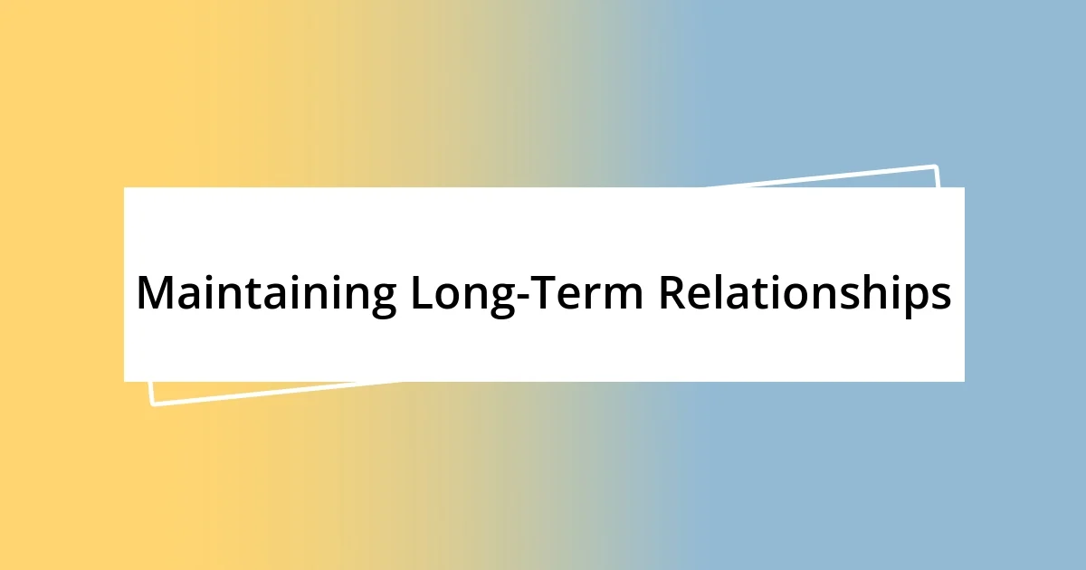 Maintaining Long-Term Relationships