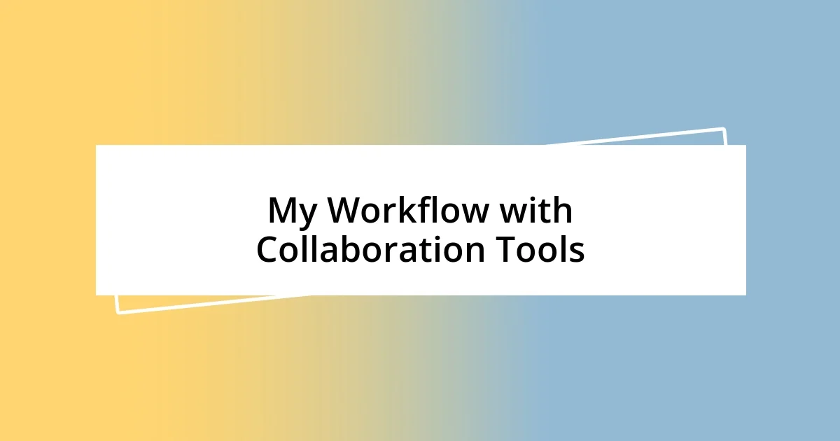 My Workflow with Collaboration Tools