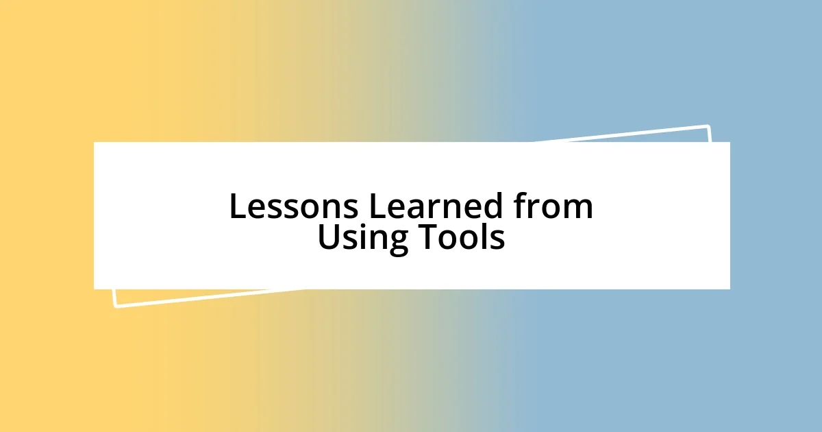 Lessons Learned from Using Tools