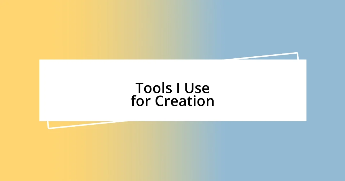 Tools I Use for Creation