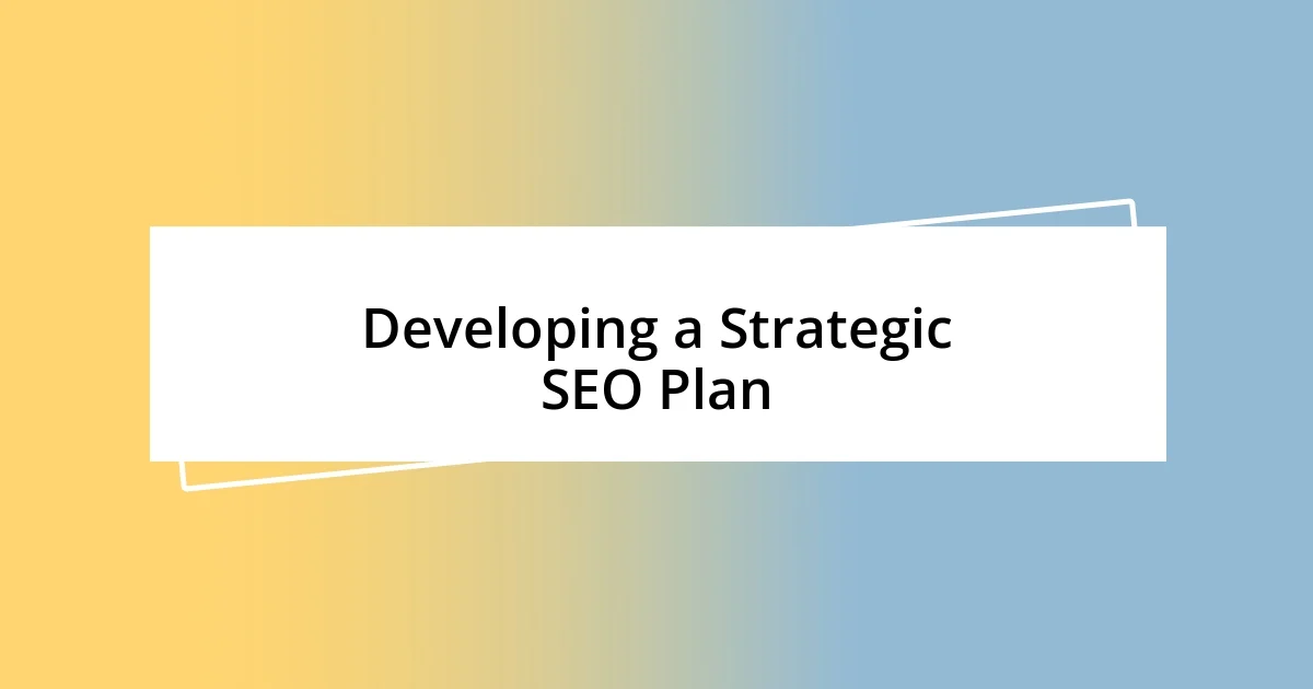 Developing a Strategic SEO Plan