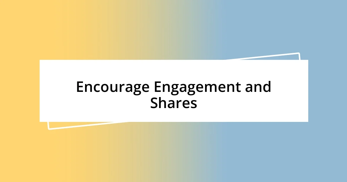 Encourage Engagement and Shares