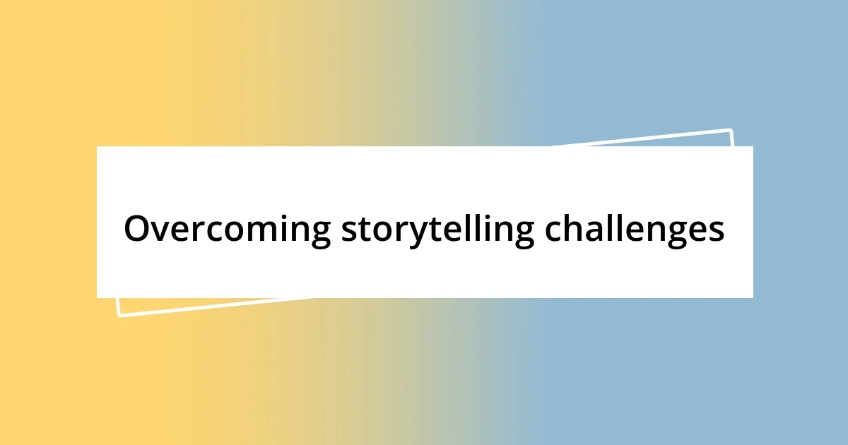 Overcoming storytelling challenges