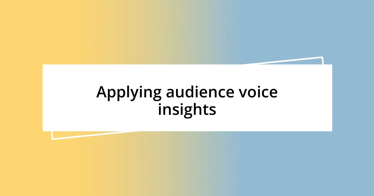 Applying audience voice insights