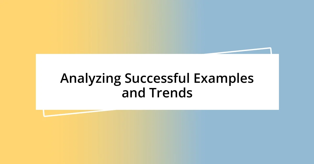 Analyzing Successful Examples and Trends