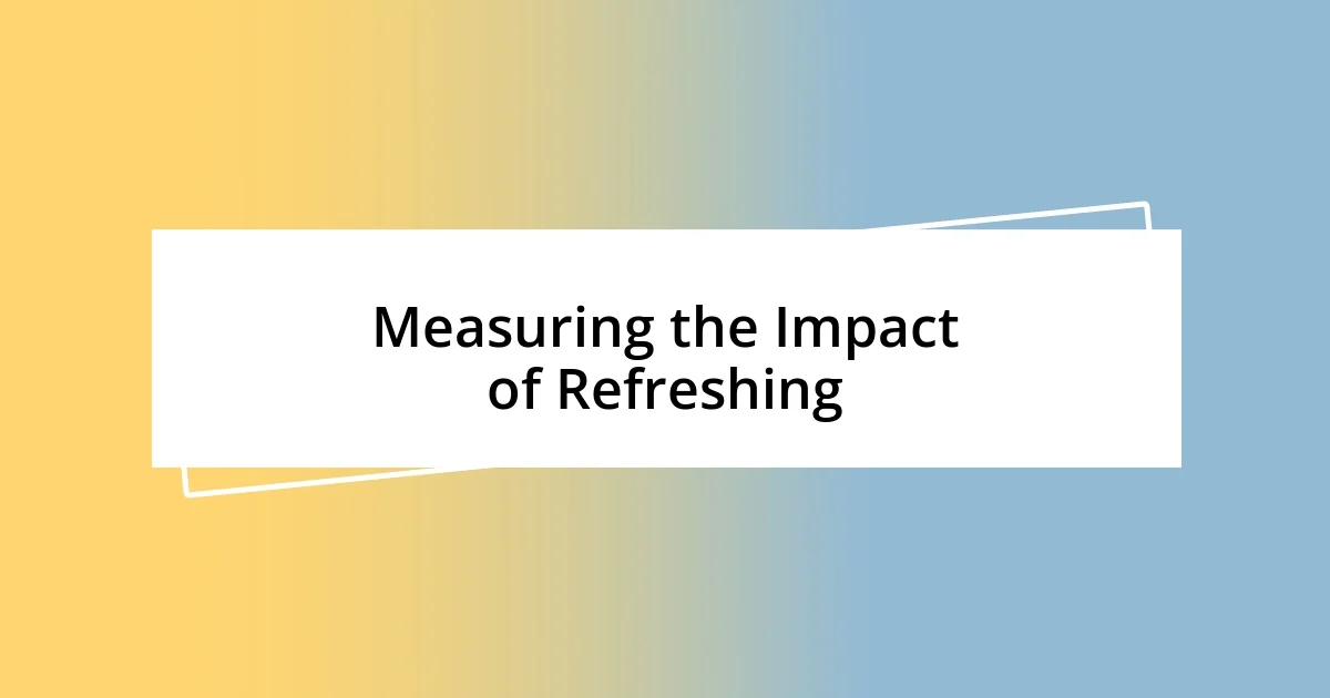 Measuring the Impact of Refreshing