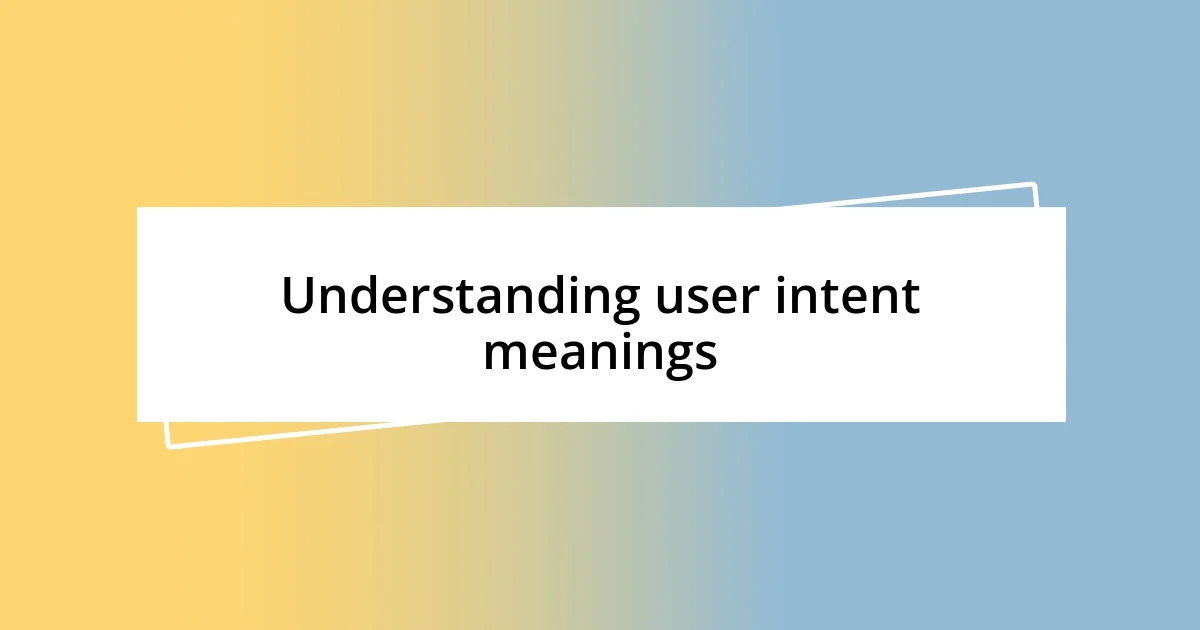 Understanding user intent meanings