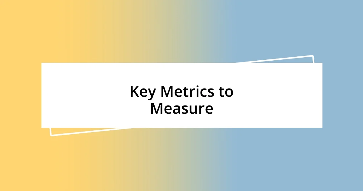 Key Metrics to Measure