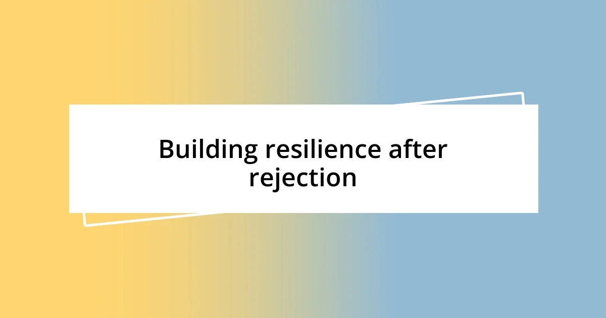 Building resilience after rejection