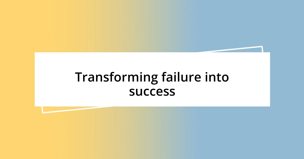 Transforming failure into success