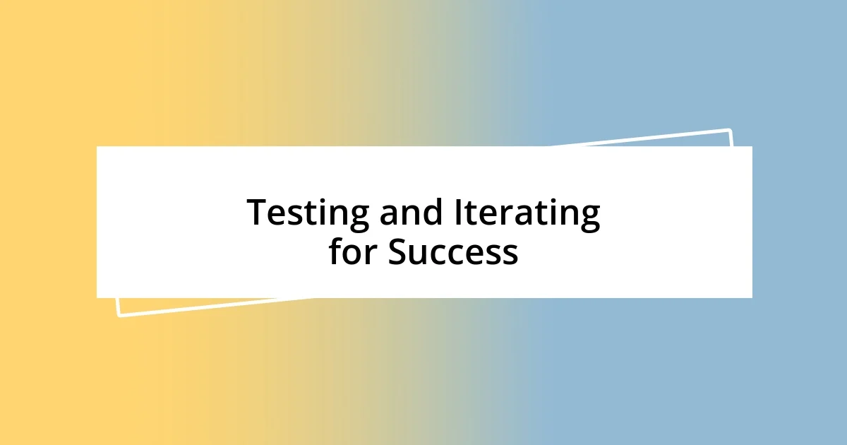 Testing and Iterating for Success