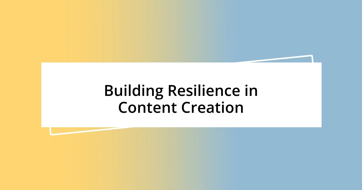 Building Resilience in Content Creation