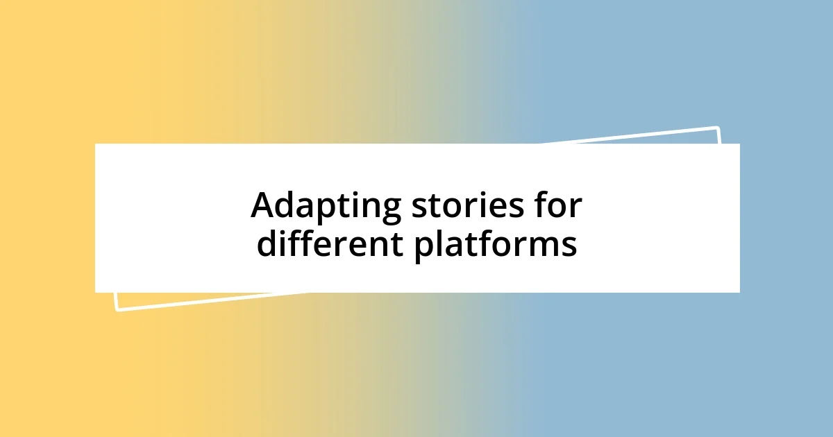 Adapting stories for different platforms