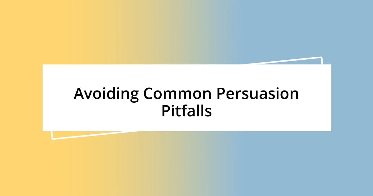 Avoiding Common Persuasion Pitfalls